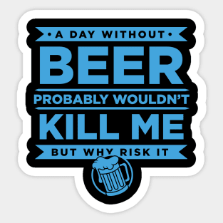 A Day Without Beer Probably Wouldn't Kill Me But Why Risk It - Beer Sticker